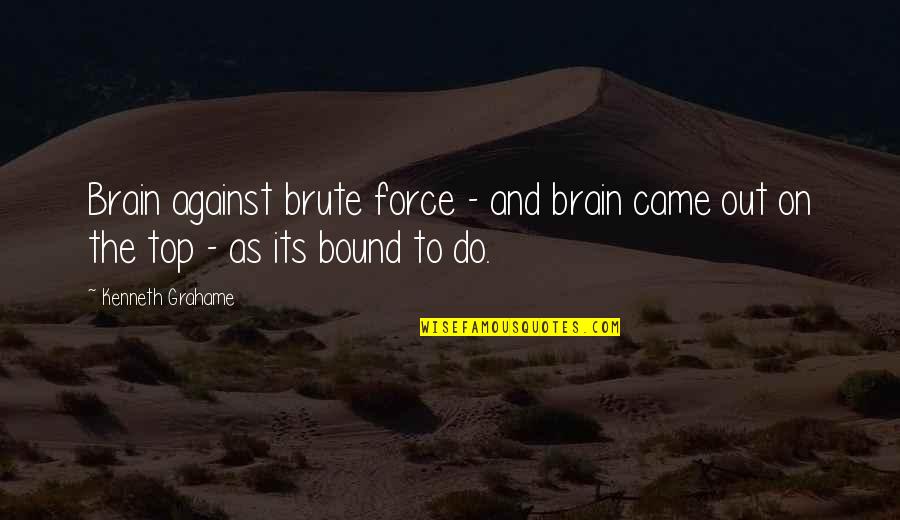 Mcfauls Ironhorse Quotes By Kenneth Grahame: Brain against brute force - and brain came