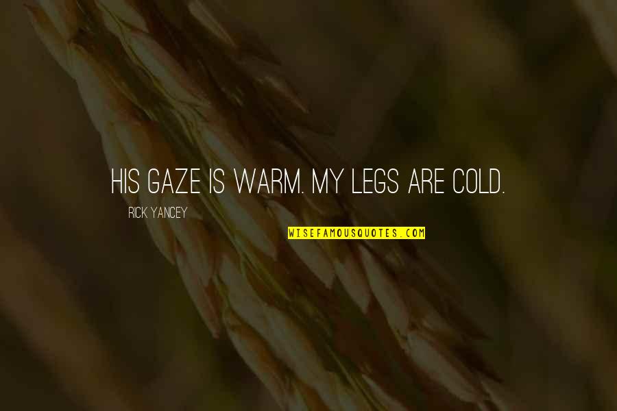 Mcfeelys Screws Quotes By Rick Yancey: His gaze is warm. My legs are cold. Mcfeelys Screws Quotes By Rick Yancey: His gaze is warm. My legs are cold.