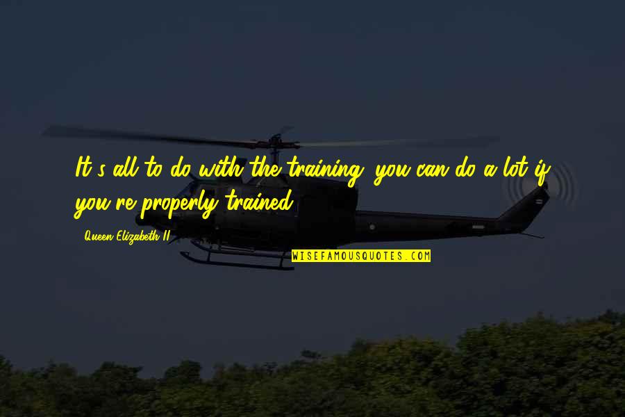 Mcfeeters Wood Quotes By Queen Elizabeth II: It's all to do with the training: you Mcfeeters Wood Quotes By Queen Elizabeth II: It's all to do with the training: you