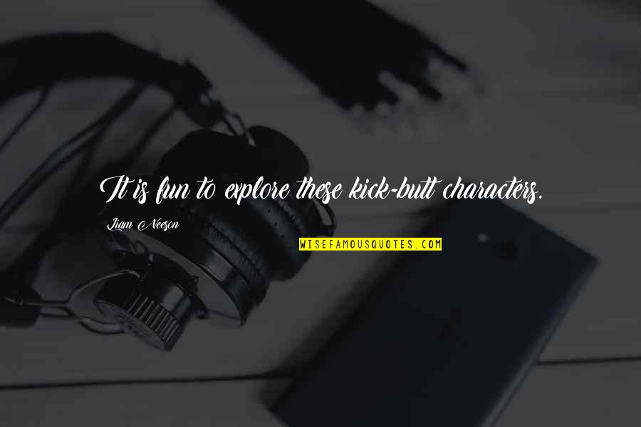 Mcferon Photography Quotes By Liam Neeson: It is fun to explore these kick-butt characters. Mcferon Photography Quotes By Liam Neeson: It is fun to explore these kick-butt characters.