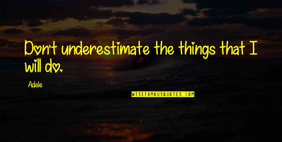 Mcferran Home Quotes By Adele: Don't underestimate the things that I will do.