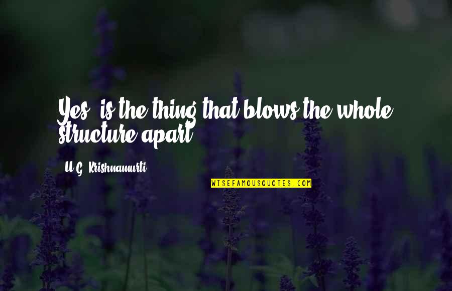 Mcferrin Quotes By U.G. Krishnamurti: Yes! is the thing that blows the whole Mcferrin Quotes By U.G. Krishnamurti: Yes! is the thing that blows the whole