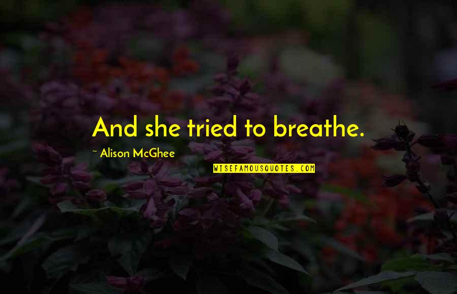 Mcfield Baptist Quotes By Alison McGhee: And she tried to breathe. Mcfield Baptist Quotes By Alison McGhee: And she tried to breathe.