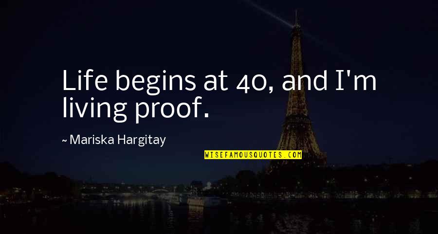 Mcfly Unsaid Things Our Story Quotes By Mariska Hargitay: Life begins at 40, and I'm living proof. Mcfly Unsaid Things Our Story Quotes By Mariska Hargitay: Life begins at 40, and I'm living proof.