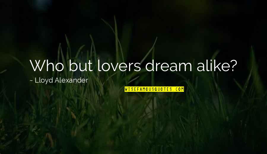 Mcfuller Quotes By Lloyd Alexander: Who but lovers dream alike?