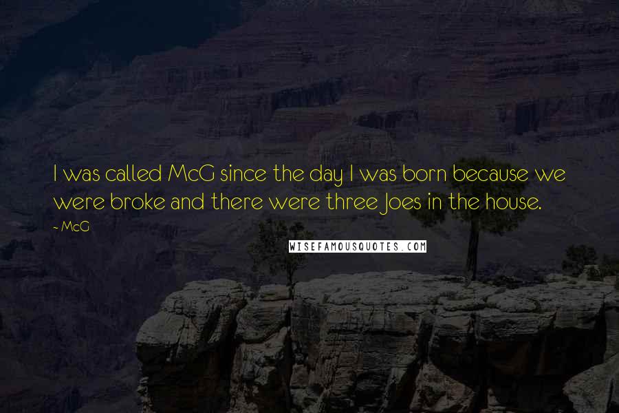 McG quotes: I was called McG since the day I was born because we were broke and there were three Joes in the house.