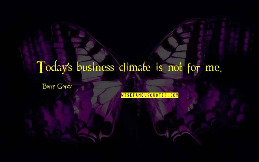 Mcgaffin Funeral Home Quotes By Berry Gordy: Today's business climate is not for me.