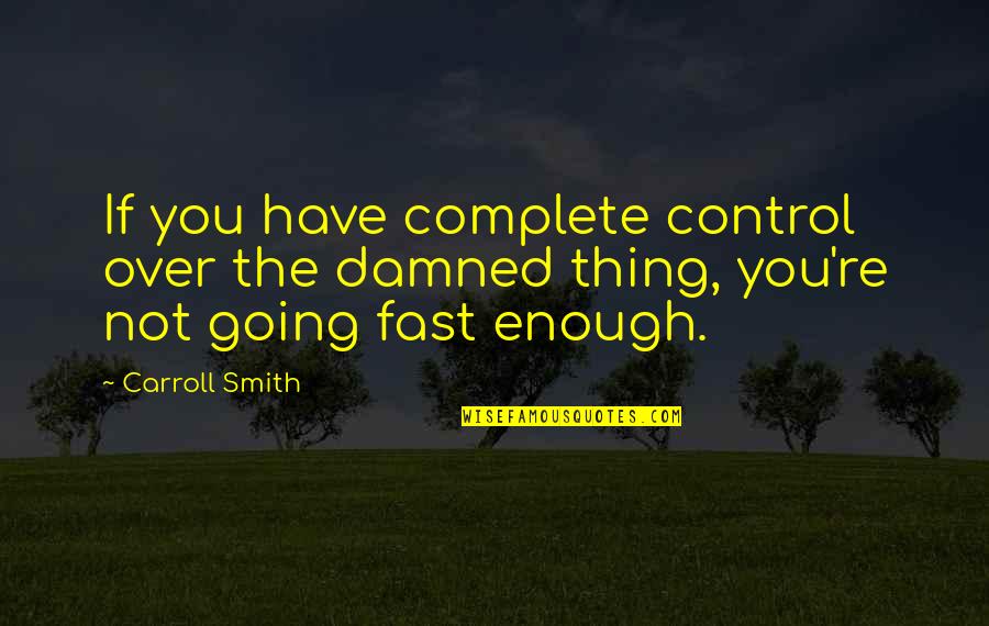 Mcgaffin Kenneth Quotes By Carroll Smith: If you have complete control over the damned