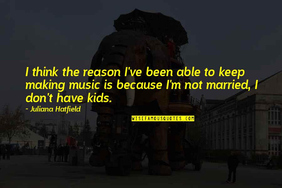 Mcgahan Thomas Quotes By Juliana Hatfield: I think the reason I've been able to Mcgahan Thomas Quotes By Juliana Hatfield: I think the reason I've been able to