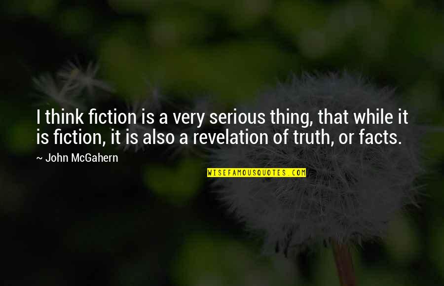 Mcgahern Quotes By John McGahern: I think fiction is a very serious thing,