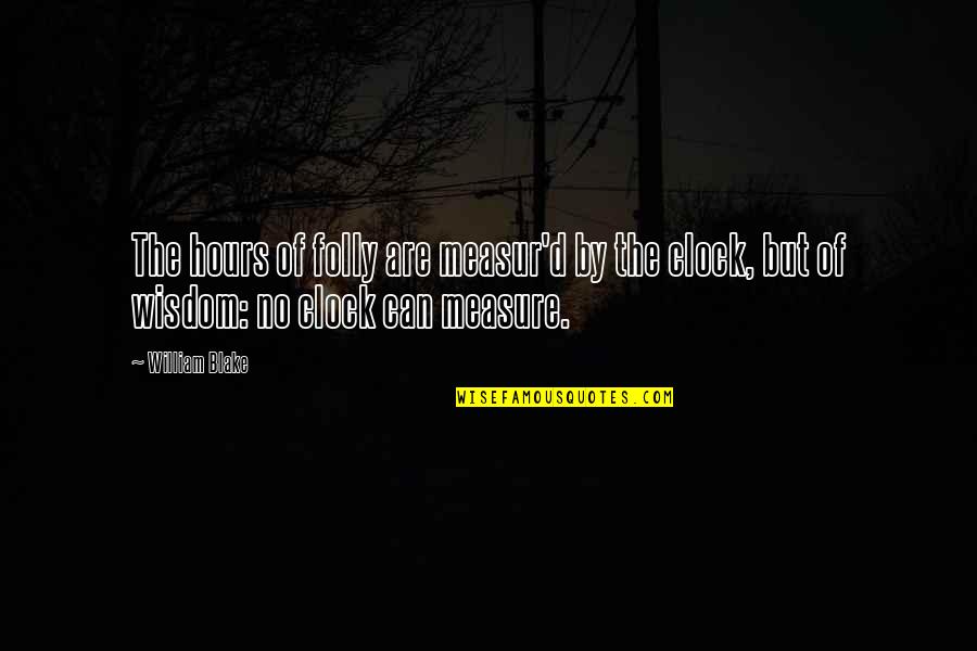 Mcgale Ladders Quotes By William Blake: The hours of folly are measur'd by the