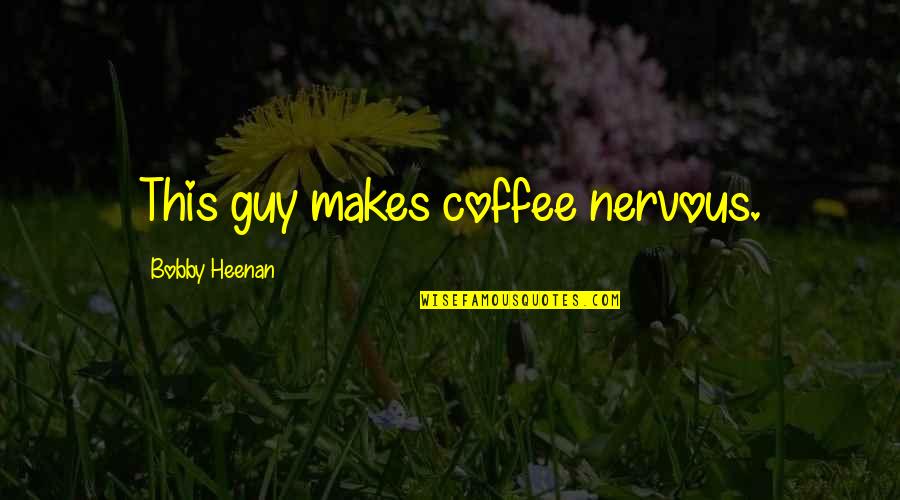 Mcgalliard Square Quotes By Bobby Heenan: This guy makes coffee nervous.