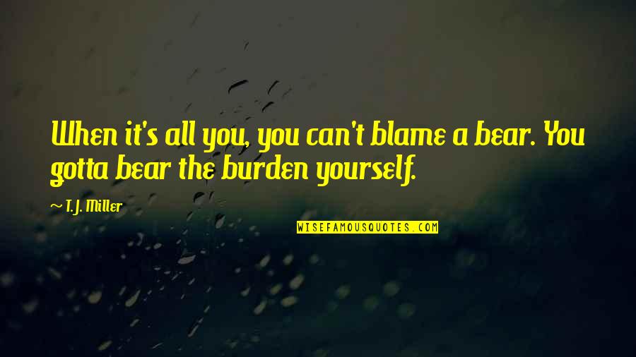 Mcgann Furniture Quotes By T. J. Miller: When it's all you, you can't blame a