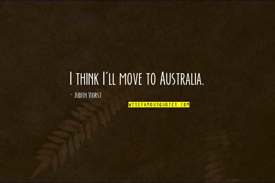 Mcgannon Dallas Quotes By Judith Viorst: I think I'll move to Australia.