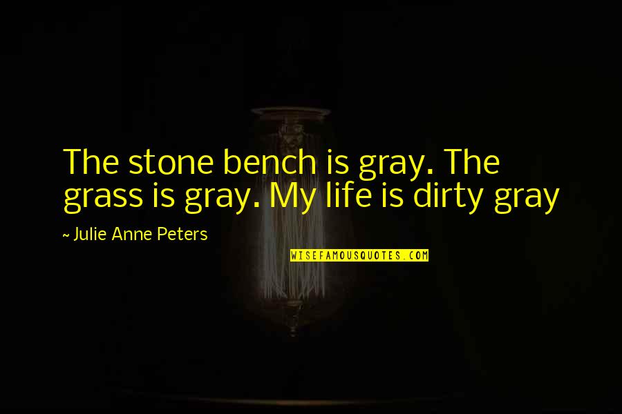 Mcgaritys Saloon Quotes By Julie Anne Peters: The stone bench is gray. The grass is Mcgaritys Saloon Quotes By Julie Anne Peters: The stone bench is gray. The grass is