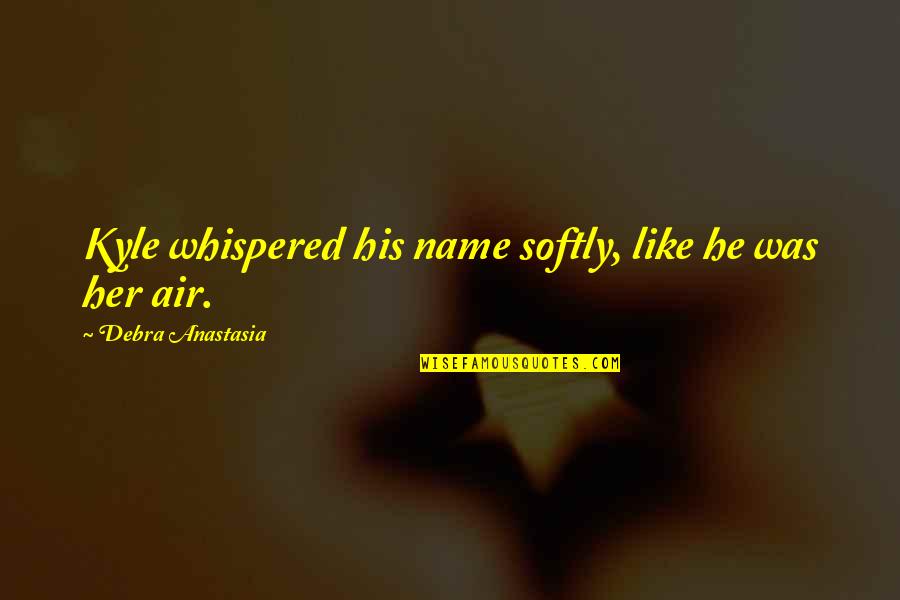 Mcgarrity Landscaping Quotes By Debra Anastasia: Kyle whispered his name softly, like he was Mcgarrity Landscaping Quotes By Debra Anastasia: Kyle whispered his name softly, like he was