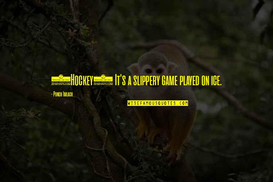 Mcgarrity Landscaping Quotes By Punch Imlach: (Hockey) It's a slippery game played on ice. Mcgarrity Landscaping Quotes By Punch Imlach: (Hockey) It's a slippery game played on ice.