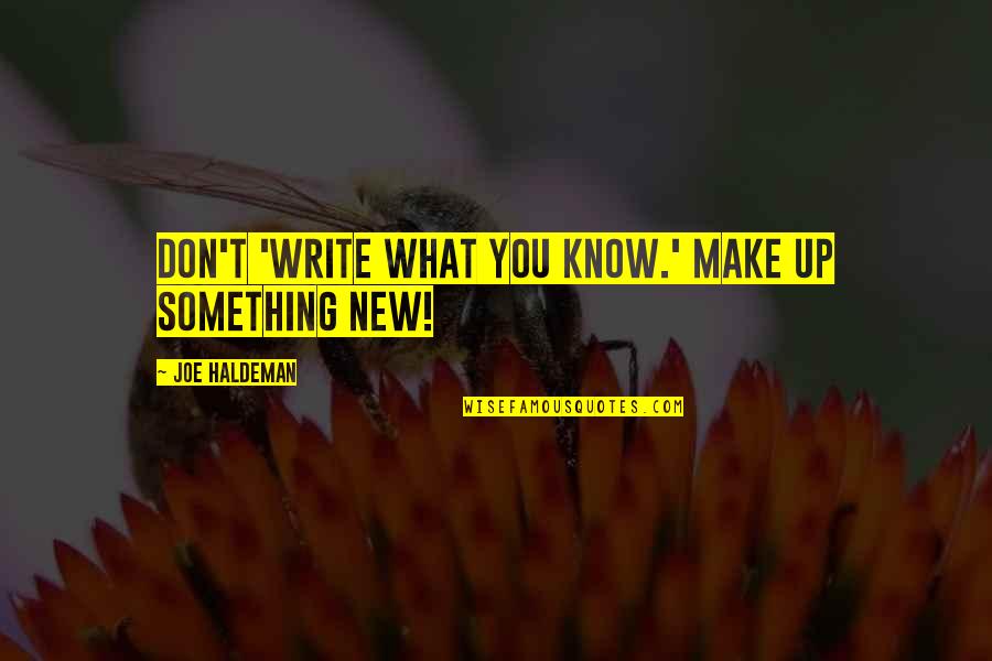 Mcgaughey Bridges Quotes By Joe Haldeman: Don't 'write what you know.' Make up something Mcgaughey Bridges Quotes By Joe Haldeman: Don't 'write what you know.' Make up something