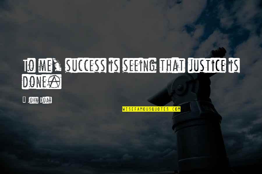 Mcgaughey Bridges Quotes By John Doar: To me, success is seeing that justice is Mcgaughey Bridges Quotes By John Doar: To me, success is seeing that justice is