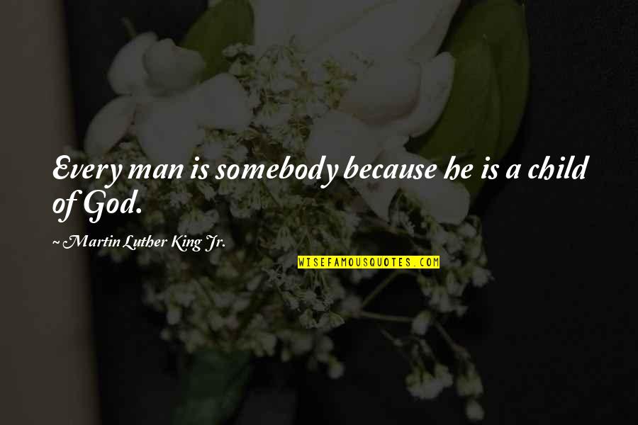 Mcgeaghan Quotes By Martin Luther King Jr.: Every man is somebody because he is a Mcgeaghan Quotes By Martin Luther King Jr.: Every man is somebody because he is a