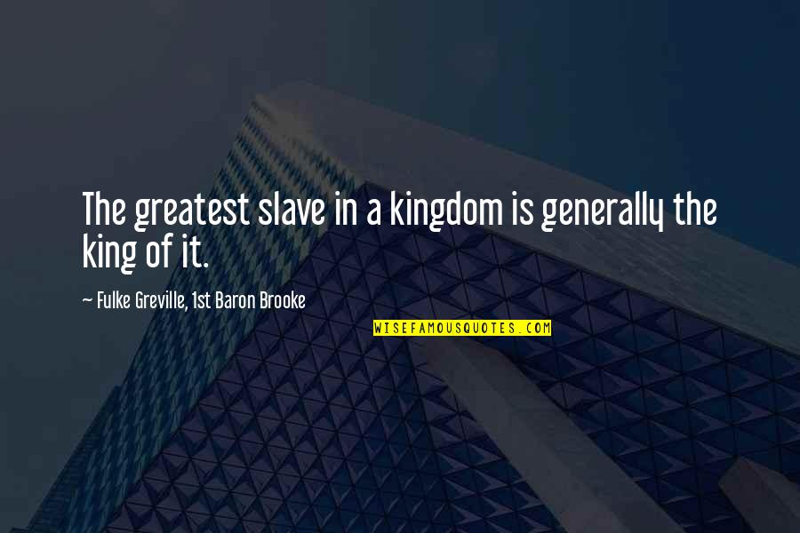 Mcgegan Ariodante Quotes By Fulke Greville, 1st Baron Brooke: The greatest slave in a kingdom is generally Mcgegan Ariodante Quotes By Fulke Greville, 1st Baron Brooke: The greatest slave in a kingdom is generally