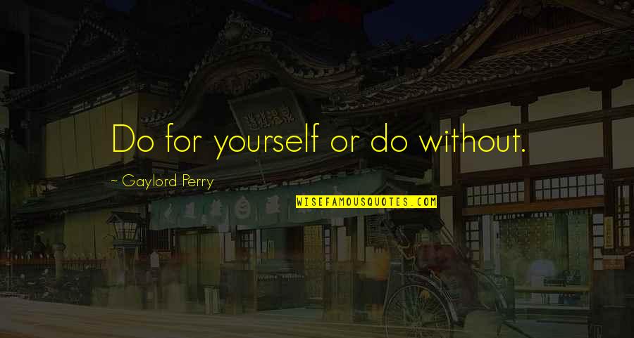Mcgegan Water Quotes By Gaylord Perry: Do for yourself or do without. Mcgegan Water Quotes By Gaylord Perry: Do for yourself or do without.
