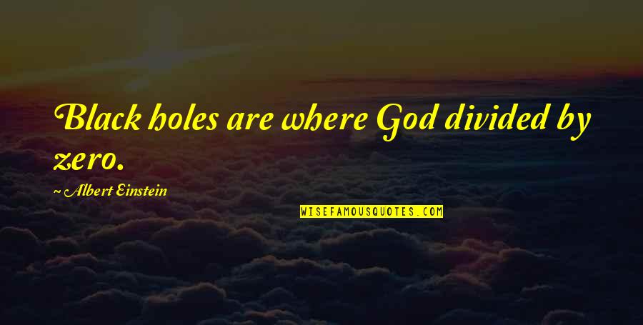 Mcgeorge Quotes By Albert Einstein: Black holes are where God divided by zero. Mcgeorge Quotes By Albert Einstein: Black holes are where God divided by zero.