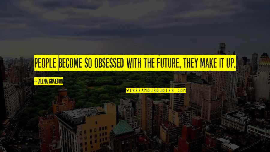 Mcgeorge Quotes By Alena Graedon: People become so obsessed with the future, they Mcgeorge Quotes By Alena Graedon: People become so obsessed with the future, they
