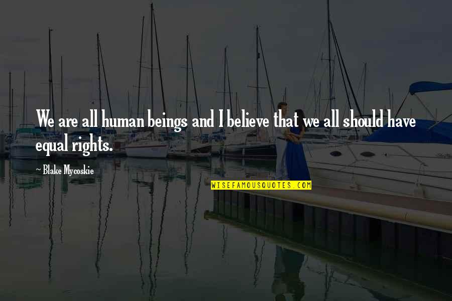 Mcgeorge Quotes By Blake Mycoskie: We are all human beings and I believe