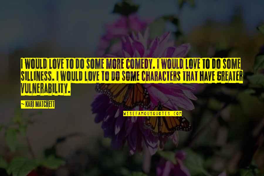 Mcgeorge Quotes By Kari Matchett: I would love to do some more comedy. Mcgeorge Quotes By Kari Matchett: I would love to do some more comedy.