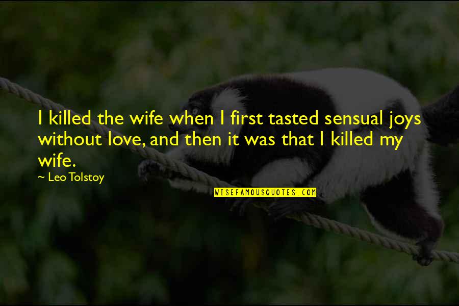 Mcgeown Associates Quotes By Leo Tolstoy: I killed the wife when I first tasted Mcgeown Associates Quotes By Leo Tolstoy: I killed the wife when I first tasted