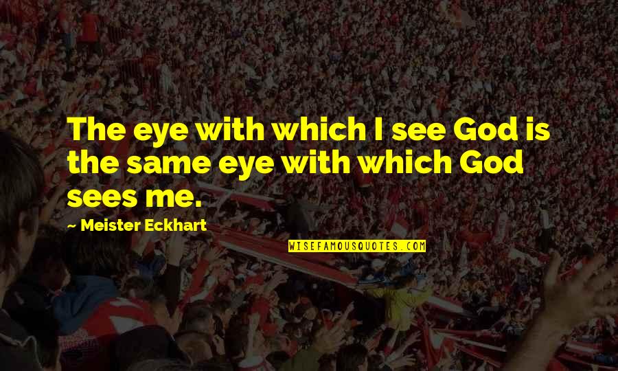 Mcgiboney Trace Quotes By Meister Eckhart: The eye with which I see God is Mcgiboney Trace Quotes By Meister Eckhart: The eye with which I see God is