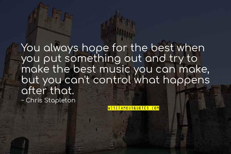 Mcgilchrist Art Quotes By Chris Stapleton: You always hope for the best when you Mcgilchrist Art Quotes By Chris Stapleton: You always hope for the best when you