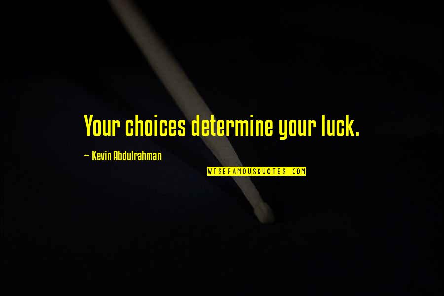 Mcgilchrist Chevrolet Quotes By Kevin Abdulrahman: Your choices determine your luck. Mcgilchrist Chevrolet Quotes By Kevin Abdulrahman: Your choices determine your luck.