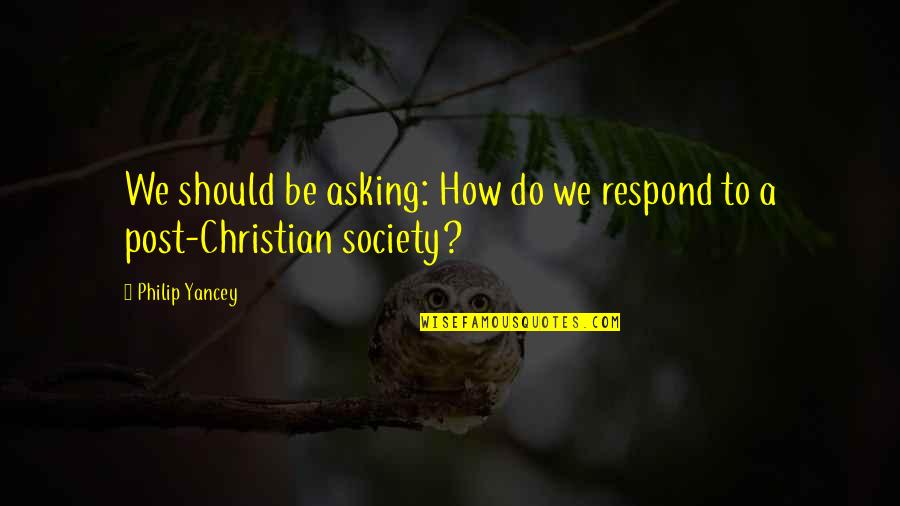 Mcgillens Crossing Quotes By Philip Yancey: We should be asking: How do we respond