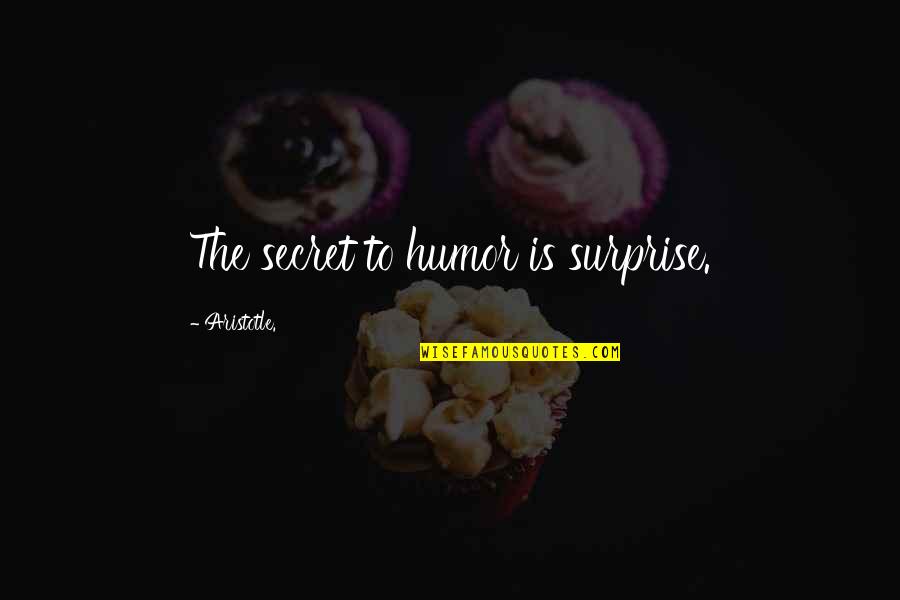 Mcgillins Quotes By Aristotle.: The secret to humor is surprise.