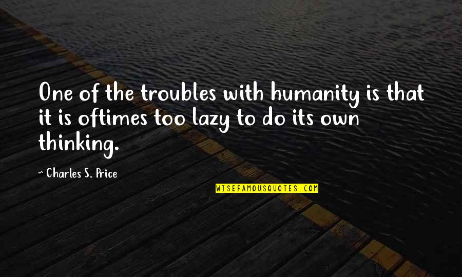 Mcgillivray Funeral Home Quotes By Charles S. Price: One of the troubles with humanity is that Mcgillivray Funeral Home Quotes By Charles S. Price: One of the troubles with humanity is that