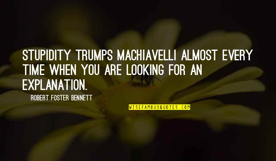 Mcgillivray Lake Quotes By Robert Foster Bennett: Stupidity trumps Machiavelli almost every time when you Mcgillivray Lake Quotes By Robert Foster Bennett: Stupidity trumps Machiavelli almost every time when you