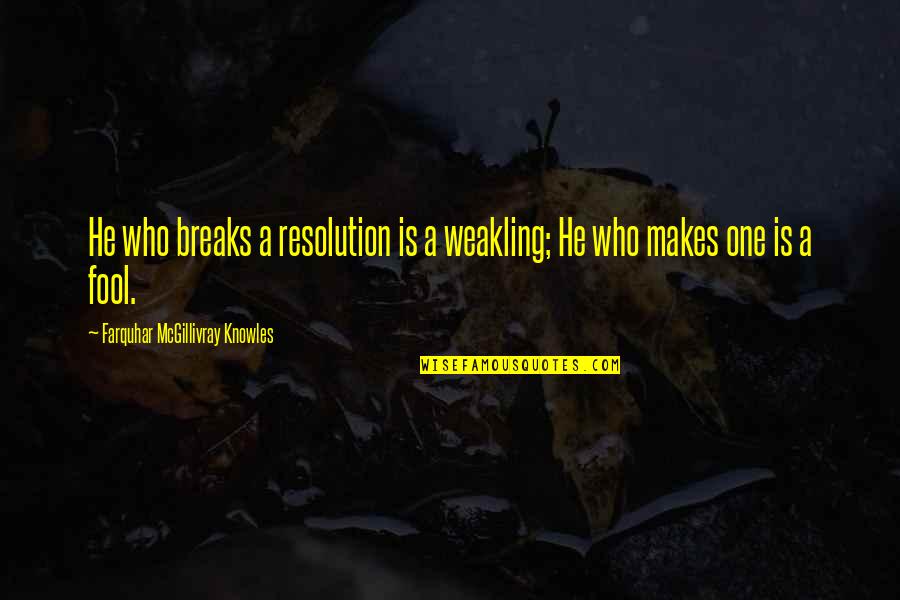 Mcgillivray Quotes By Farquhar McGillivray Knowles: He who breaks a resolution is a weakling; Mcgillivray Quotes By Farquhar McGillivray Knowles: He who breaks a resolution is a weakling;