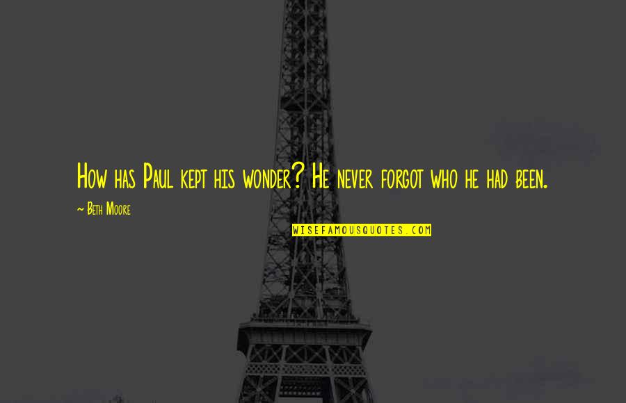 Mcgillycuddy House Quotes By Beth Moore: How has Paul kept his wonder? He never
