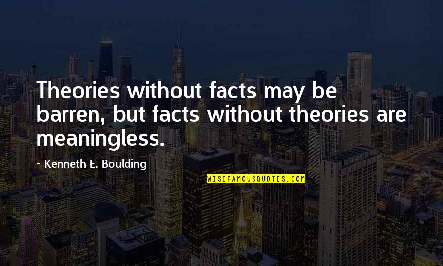 Mcgilvarys Quotes By Kenneth E. Boulding: Theories without facts may be barren, but facts Mcgilvarys Quotes By Kenneth E. Boulding: Theories without facts may be barren, but facts