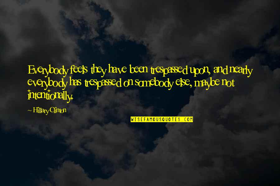 Mcgilvray Ford Quotes By Hillary Clinton: Everybody feels they have been trespassed upon, and Mcgilvray Ford Quotes By Hillary Clinton: Everybody feels they have been trespassed upon, and