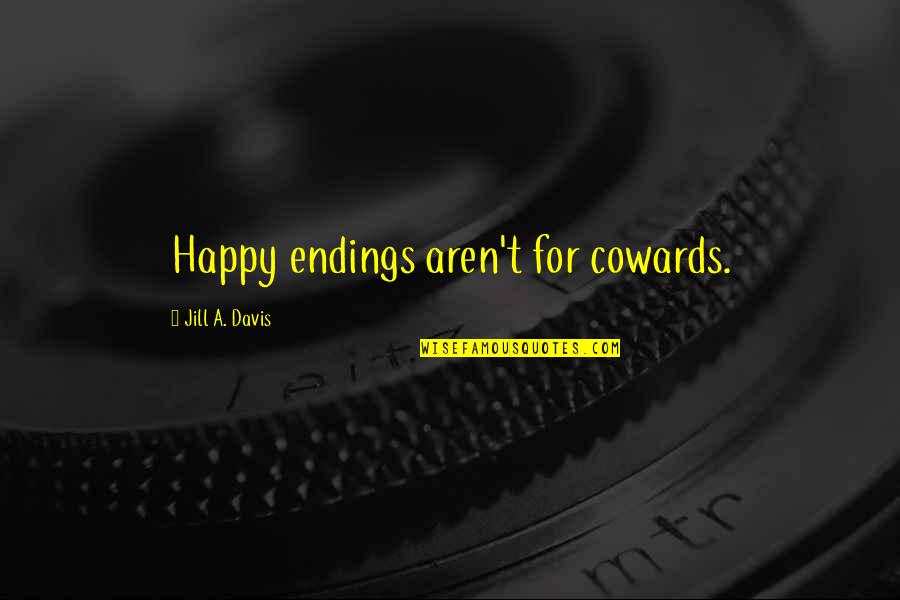 Mcgimpsey Park Quotes By Jill A. Davis: Happy endings aren't for cowards. Mcgimpsey Park Quotes By Jill A. Davis: Happy endings aren't for cowards.