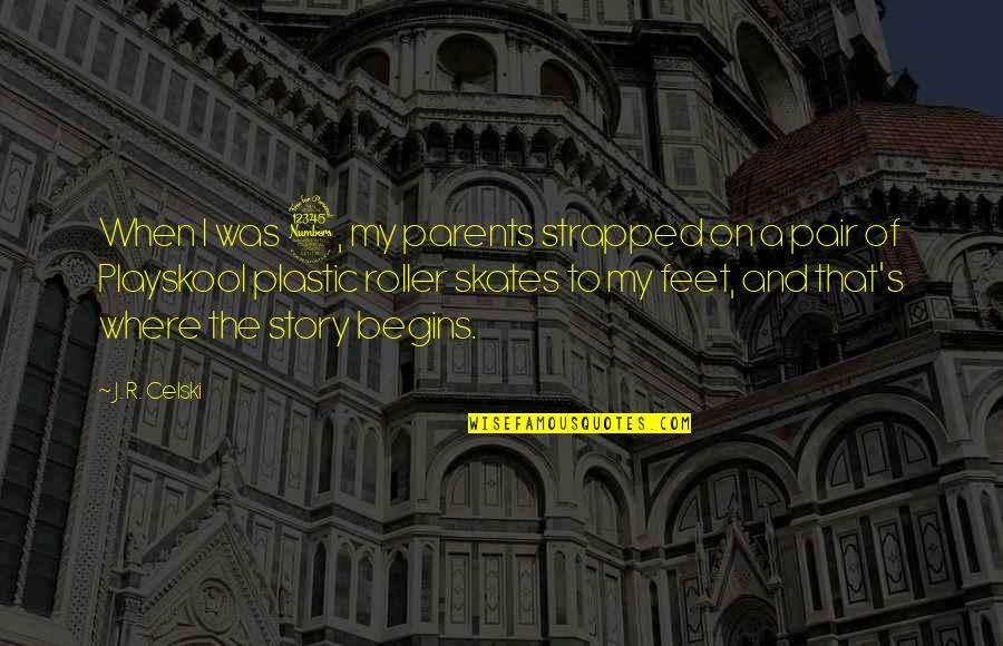 Mcginity Neenah Quotes By J. R. Celski: When I was 3, my parents strapped on Mcginity Neenah Quotes By J. R. Celski: When I was 3, my parents strapped on