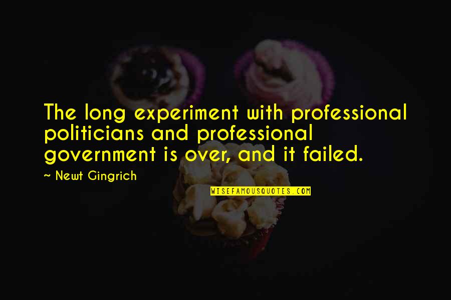Mcginley Gorgen Quotes By Newt Gingrich: The long experiment with professional politicians and professional Mcginley Gorgen Quotes By Newt Gingrich: The long experiment with professional politicians and professional