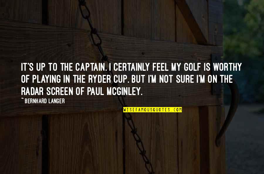 Mcginley Quotes By Bernhard Langer: It's up to the captain. I certainly feel Mcginley Quotes By Bernhard Langer: It's up to the captain. I certainly feel