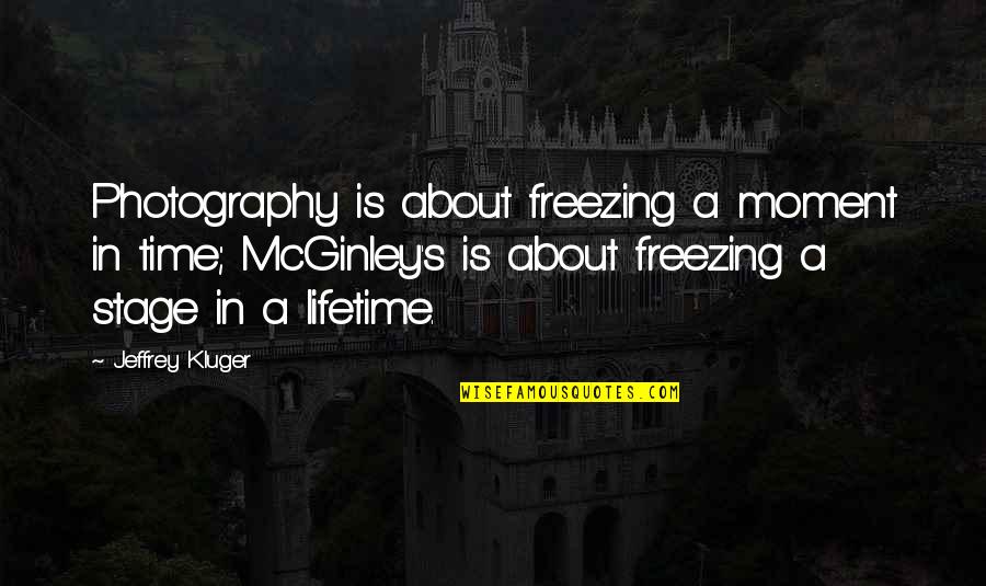 Mcginley Quotes By Jeffrey Kluger: Photography is about freezing a moment in time;