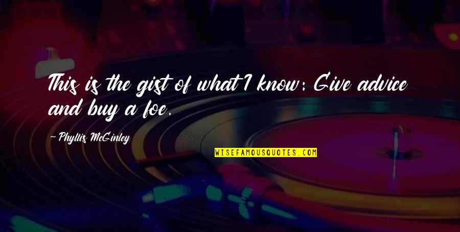 Mcginley Quotes By Phyllis McGinley: This is the gist of what I know: Mcginley Quotes By Phyllis McGinley: This is the gist of what I know: