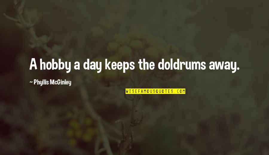 Mcginley Quotes By Phyllis McGinley: A hobby a day keeps the doldrums away. Mcginley Quotes By Phyllis McGinley: A hobby a day keeps the doldrums away.