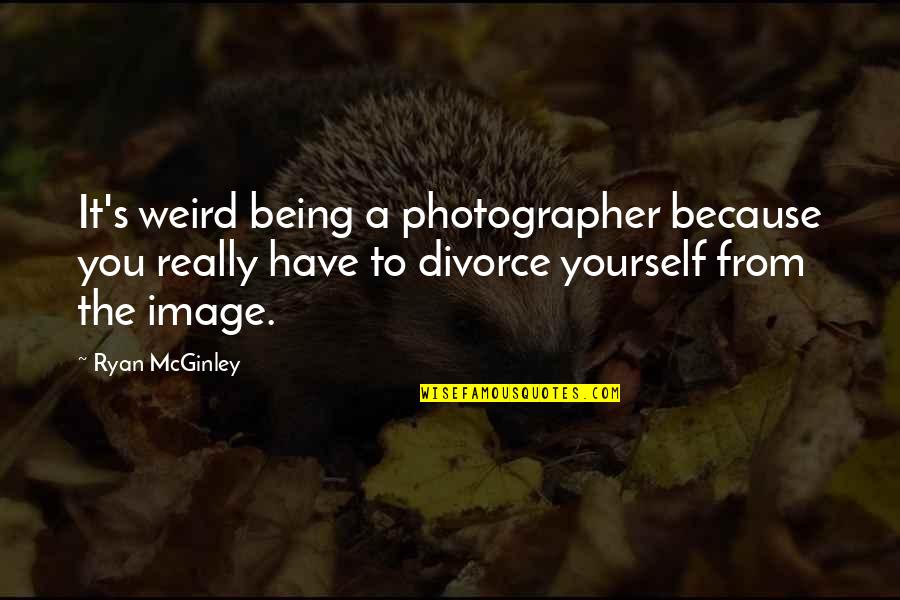 Mcginley Quotes By Ryan McGinley: It's weird being a photographer because you really